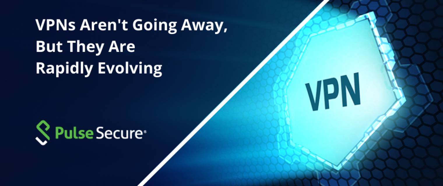 VPNs Aren’t Going Away, But They Are Rapidly Evolving